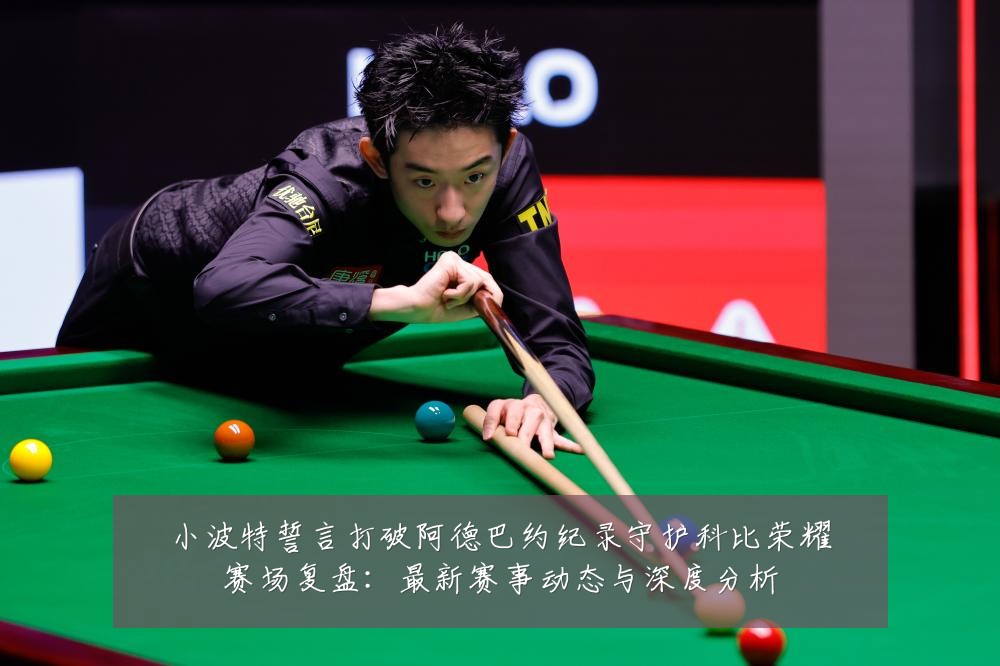 小波特誓言打破阿德巴约纪录守护科比荣耀赛场复盘:最新赛事动态与深度分析